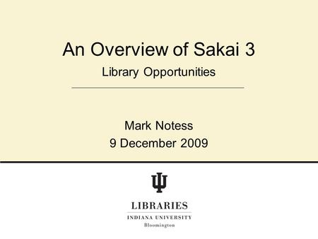 Library Opportunities Mark Notess 9 December 2009 An Overview of Sakai 3.