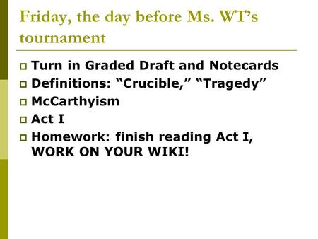 Friday, the day before Ms. WT’s tournament  Turn in Graded Draft and Notecards  Definitions: “Crucible,” “Tragedy”  McCarthyism  Act I  Homework: