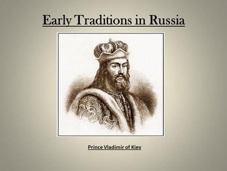 Early Traditions in Russia Prince Vladimir of Kiev.