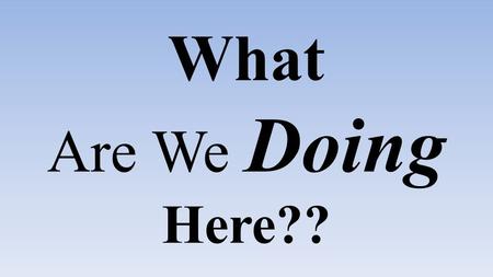 What Are We Doing Here??. Jeremiah 8:11–12 [The preachers] dress the wound of my people as though it were not serious. “Peace, peace,” they say, when.