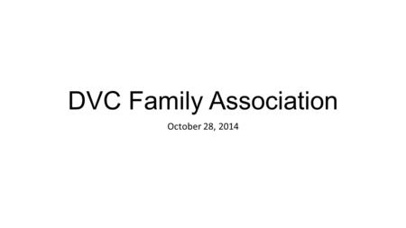 DVC Family Association October 28, 2014. Family Engagement Events/Opportunities Semester 1 October 16 th : Coffee with the counselor October 28 th : Family.