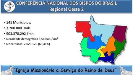 141 Municípios; 3.200.000 Hab. 903.378,292 km 2 ; Densidade demográfica 3,54 hab./km 2 Nº católicos: 2.029.120 (63,41%)