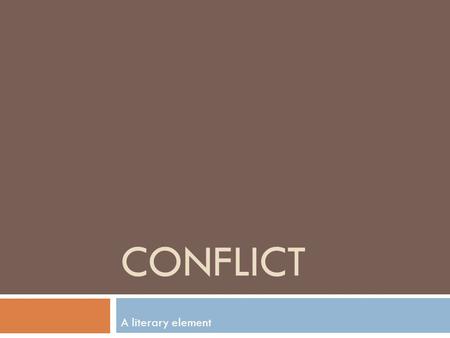 CONFLICT A literary element. FIVE TYPES OF CONFLICT ARE RECOGNIZED THROUGHOUT LITERATURE.