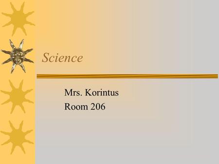 Science Mrs. Korintus Room 206. Introduction  The following information will help you succeed in science class this year.