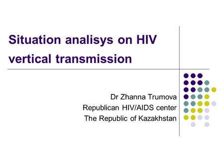 Situation analisys on HIV vertical transmission Dr Zhanna Trumova Republican HIV/AIDS center The Republic of Kazakhstan.