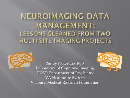 Randy Notestine, M.S. Laboratory of Cognitive Imaging UCSD Department of Psychiatry VA Healthcare System Veterans Medical Research Foundation.