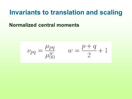 Invariants to translation and scaling Normalized central moments.