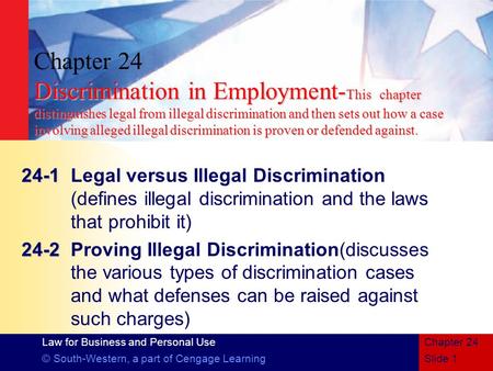 Law for Business and Personal Use © South-Western, a part of Cengage LearningSlide 1 Chapter 24 Discrimination in Employment- This chapter distinguishes.