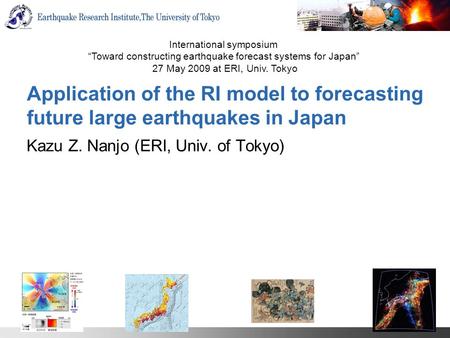 Application of the RI model to forecasting future large earthquakes in Japan Kazu Z. Nanjo (ERI, Univ. of Tokyo) International symposium “Toward constructing.