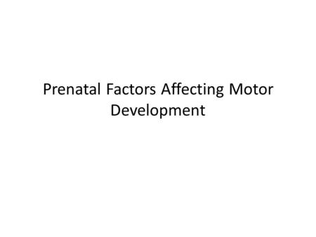 Prenatal Factors Affecting Motor Development Fetal Alcohol Spectrum Disorders FAS FAE Alcohol related birth defects (ARBD) Alcohol-related neurodevelopmental.