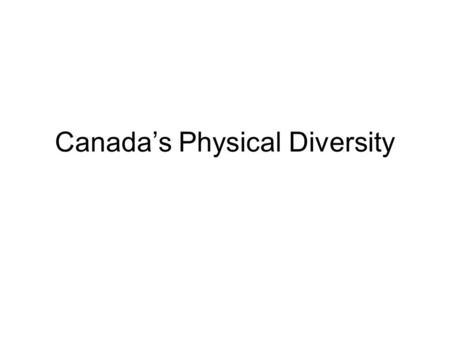 Canada’s Physical Diversity. We are truly a unique nations. We have young rugged mountains on the west coast, old rounded mountains along the east coast,