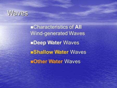 Waves n Characteristics of All Wind-generated Waves n Deep Water Waves n Shallow Water Waves n Other Water Waves.