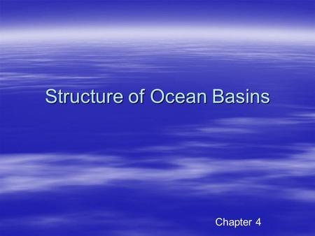 Structure of Ocean Basins Chapter 4. Focus now on structure  Problem of the ocean being remote  First “soundings” were made with a weight attached to.