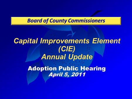 Capital Improvements Element (CIE) Annual Update Adoption Public Hearing April 5, 2011.