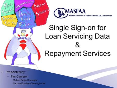 Single Sign-on for Loan Servicing Data & Repayment Services Presented by: –Tim Cameron Meteor Project Manager National Student Clearinghouse.