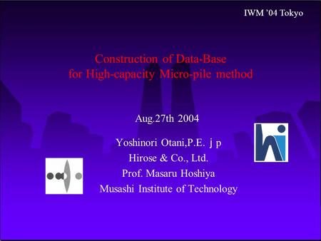 Construction of Data-Base for High-capacity Micro-pile method Yoshinori Otani,P.E. ｊ p Hirose & Co., Ltd. Prof. Masaru Hoshiya Musashi Institute of Technology.