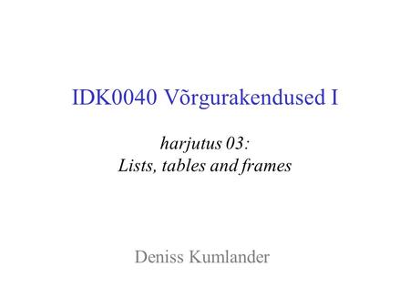 IDK0040 Võrgurakendused I harjutus 03: Lists, tables and frames Deniss Kumlander.