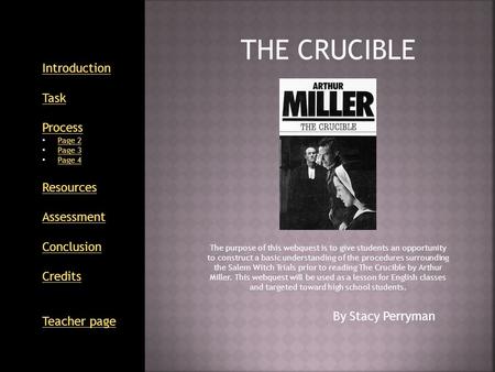 Introduction Task Process Page 2 Page 3 Page 4 Resources Assessment Conclusion Credits Teacher page THE CRUCIBLE The purpose of this webquest is to give.