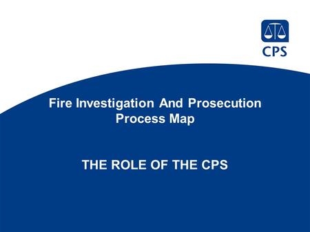 Fire Investigation And Prosecution Process Map THE ROLE OF THE CPS