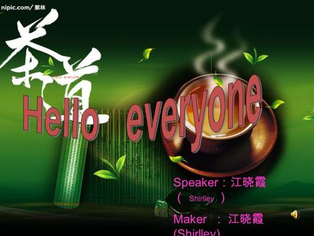 Hello everyone Speaker ：江晓霞 （ Shirlley ） Maker : 江晓霞 (Shirlley) 谈潇旭（ Terry ）