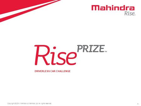 1 Copyright © 2014 Mahindra & Mahindra Ltd. All rights reserved. 1 DRIVERLESS CAR CHALLENGE.