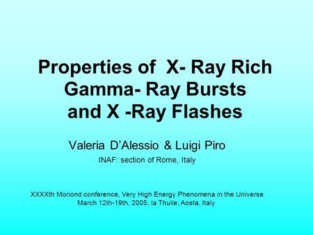 Properties of X- Ray Rich Gamma- Ray Bursts and X -Ray Flashes Valeria D’Alessio & Luigi Piro INAF: section of Rome, Italy XXXXth Moriond conference, Very.