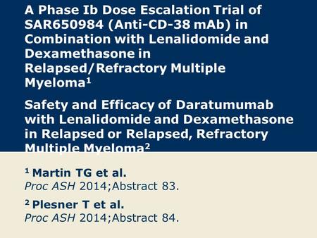 A Phase Ib Dose Escalation Trial of SAR650984 (Anti-CD-38 mAb) in Combination with Lenalidomide and Dexamethasone in Relapsed/Refractory Multiple Myeloma.