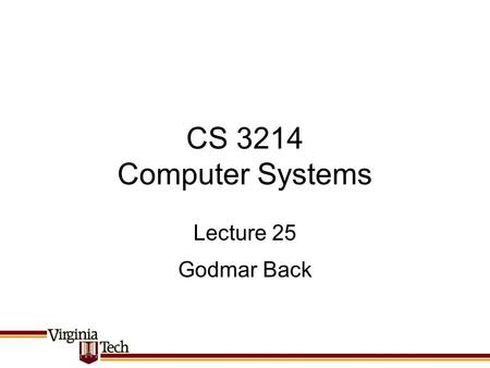 CS 3214 Computer Systems Godmar Back Lecture 25. Announcements Project 5 due Dec 8 Exercise 10 due Nov 29 CS 3214 Fall 2010.