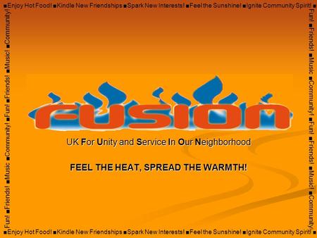 UK For Unity and Service In Our Neighborhood FEEL THE HEAT, SPREAD THE WARMTH! ■Enjoy Hot Food! ■Kindle New Friendships ■Spark New Interests! ■Feel the.