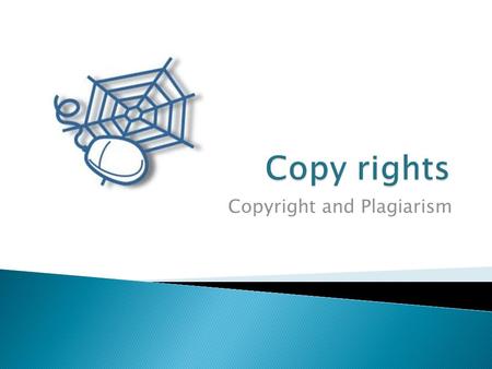 Copyright and Plagiarism.  Watch the video Fair(y) Use – Copyright Lawsvideo Copyright  Laws that give the creators of books, text, music, videos, film.