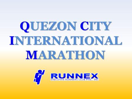 QUEZON CITY INTERNATIONAL MARATHON. QC INTERNATIONAL MARATHON I.Date of Event II.Marathon Route III.Participants/Registration IV.Organization V.Cost VI.Advocacies.