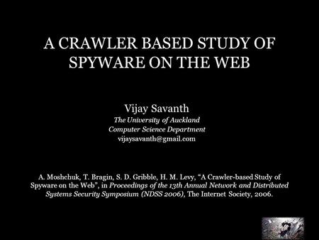 A CRAWLER BASED STUDY OF SPYWARE ON THE WEB Vijay Savanth The University of Auckland Computer Science Department A. Moshchuk, T.