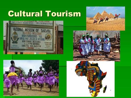 Cultural Tourism.  Characteristics of Culture:  Language  Dress  Food  Music  Sports  Art  Architecture  Religion.