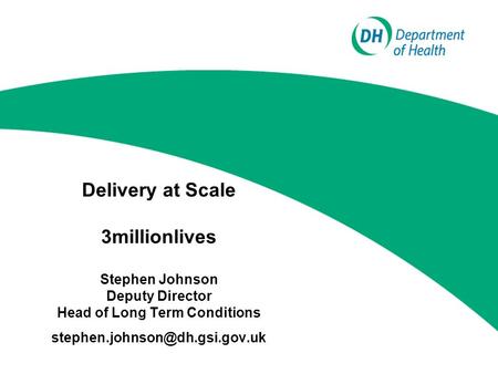 Delivery at Scale 3millionlives Stephen Johnson Deputy Director Head of Long Term Conditions