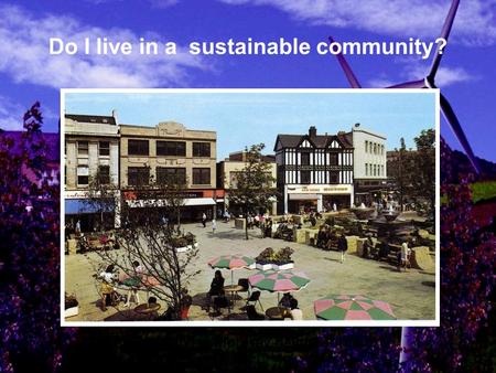 Do I live in a sustainable community? How can I explore my neighbourhood?