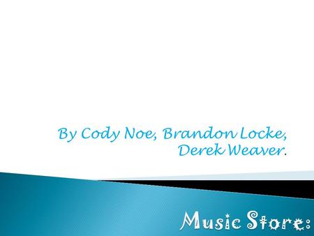 By Cody Noe, Brandon Locke, Derek Weaver..  We are studying how many people would like us to open a Music Store in Charlotte County.