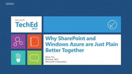 Why SharePoint and Windows Azure are Just Plain Better Together Steve Fox Director, MCS Microsoft Corporation.