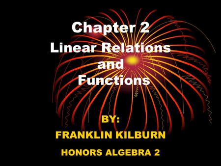 Chapter 2 Linear Relations and Functions BY: FRANKLIN KILBURN HONORS ALGEBRA 2.