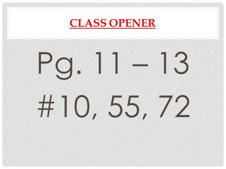 CLASS OPENER Pg. 11 – 13 #10, 55, 72. CLASS OPENER: You have 5 minutes to come up with the largest prime number you possible can.