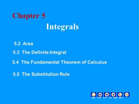 Chapter 5 Integrals 机动 目录 上页 下页 返回 结束 5.2 Area 5.3 The Definite Integral 5.4 The Fundamental Theorem of Calculus 5.5 The Substitution Rule.