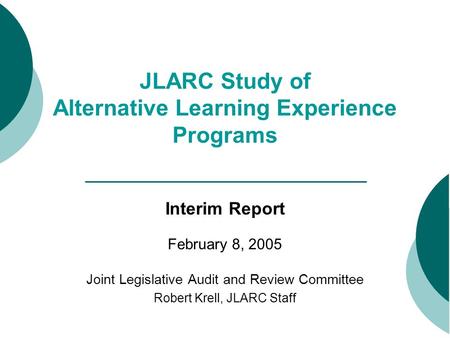 JLARC Study of Alternative Learning Experience Programs Interim Report February 8, 2005 Joint Legislative Audit and Review Committee Robert Krell, JLARC.