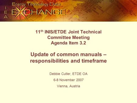 11 th INIS/ETDE Joint Technical Committee Meeting Agenda Item 3.2 Update of common manuals – responsibilities and timeframe Debbie Cutler, ETDE OA 6-8.