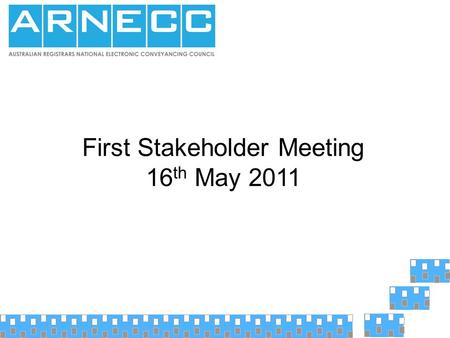 First Stakeholder Meeting 16 th May 2011. ARNECC  Established by Intergovernmental Agreement  Composition All States and Territories Registrars or similar.