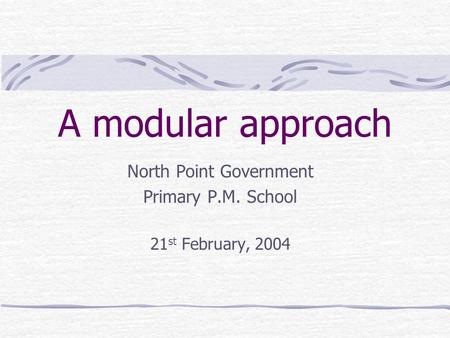 A modular approach North Point Government Primary P.M. School 21 st February, 2004.