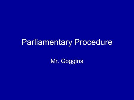 Parliamentary Procedure Mr. Goggins. Main Motion Purpose- To present an item of business for consideration AND action by the chapter Only 1 Main Motion.