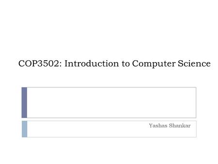 COP3502: Introduction to Computer Science Yashas Shankar.