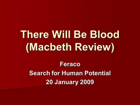 There Will Be Blood (Macbeth Review) Feraco Search for Human Potential 20 January 2009.