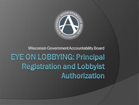 Wisconsin Government Accountability Board. Do I Need to Register?  A business or organization that pays an individual  To try to influence legislation.