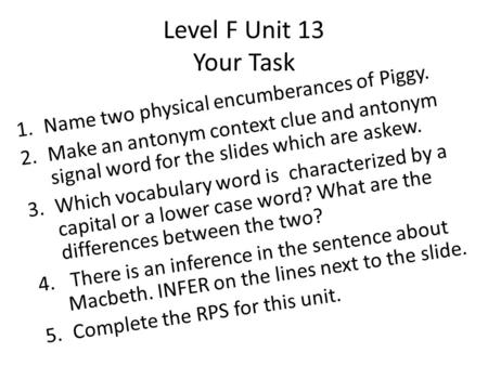 Level F Unit 13 Your Task 1.Name two physical encumberances of Piggy. 2.Make an antonym context clue and antonym signal word for the slides which are askew.