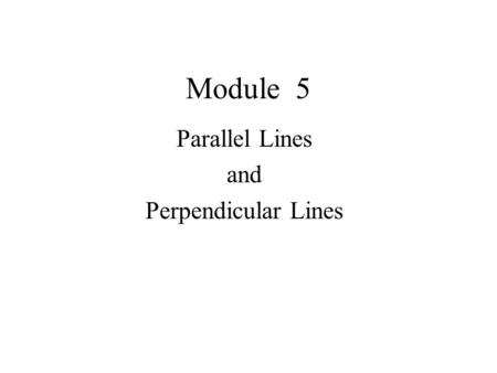 Module 5 Parallel Lines and Perpendicular Lines. Key Concepts of a Line The graph of a linear function of the form y = mx + b is a straight line with.